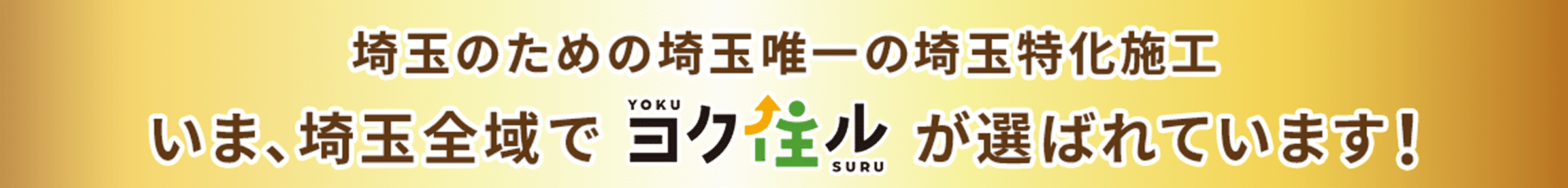 埼玉のための埼玉唯一の埼玉特化施工。いま、埼玉全域でヨク住ルが選ばれています！