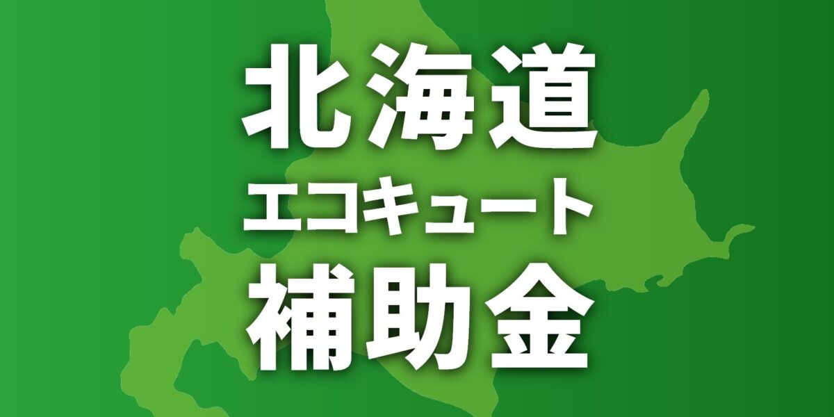 北海道でエコキュートに使える補助金一覧【2025年度】