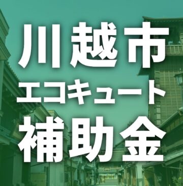川越市でエコキュートに使える補助金一覧【2026年度】